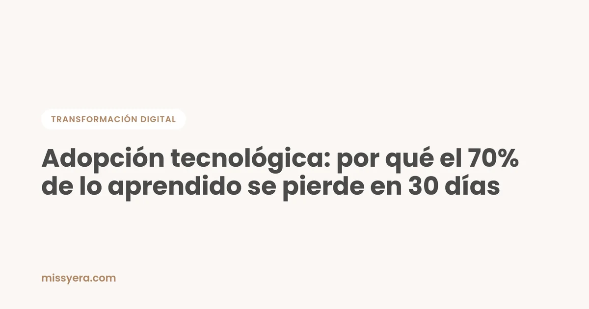 Adopción tecnológica: por qué el 70% de lo aprendido se pierde en 30 días