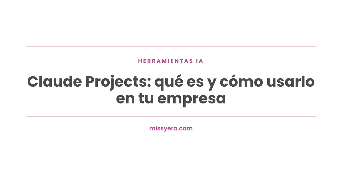 Claude Projects qué es y cómo usarlo en una empresa