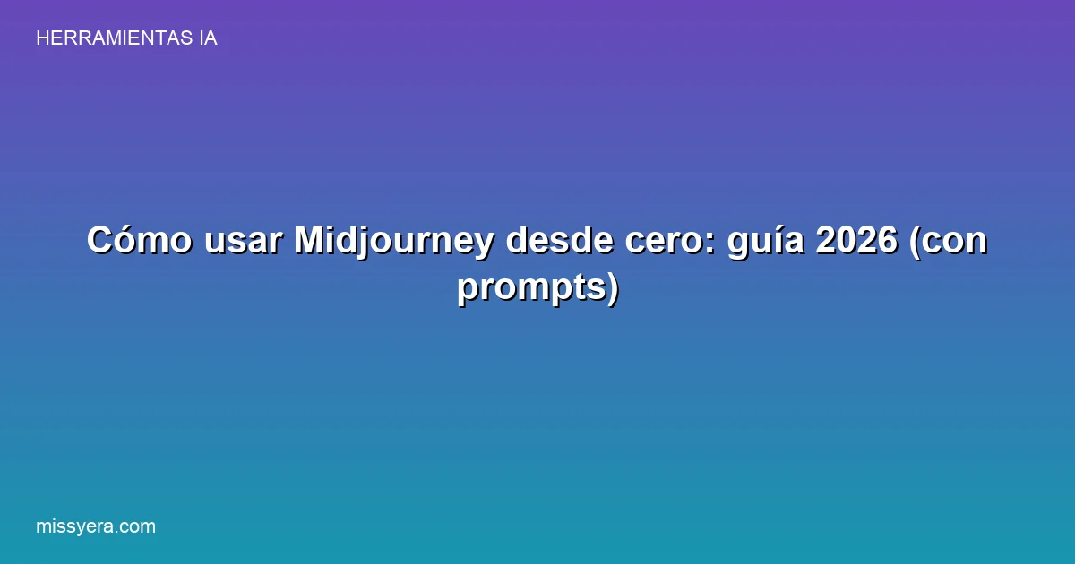 Cómo usar Midjourney desde cero: guía 2026 con prompts