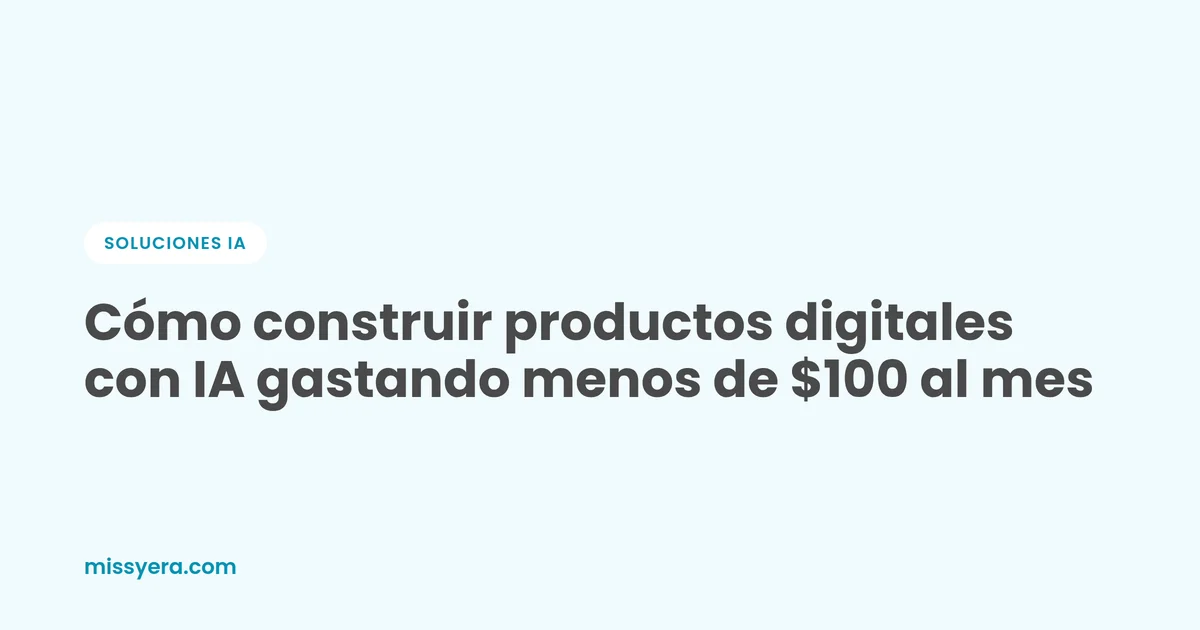 Cómo construir productos digitales con IA gastando menos de $100 al mes