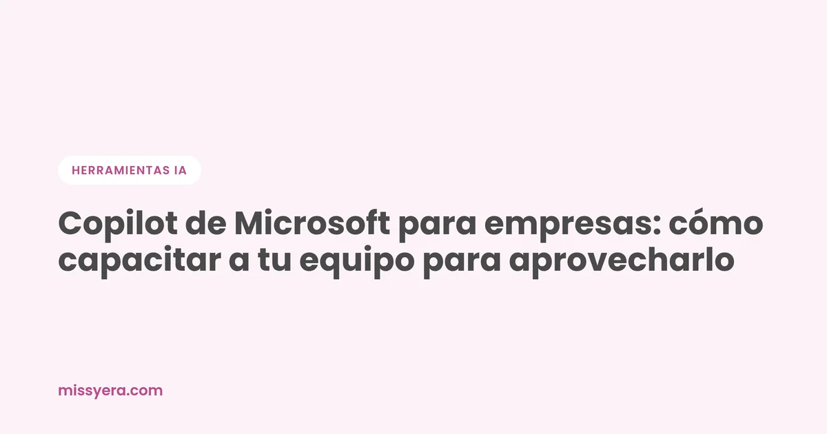 Copilot de Microsoft para empresas: cómo capacitar a tu equipo para aprovecharlo