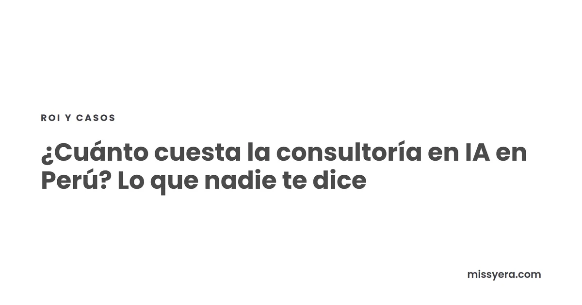 ¿Cuánto cuesta la consultoría en IA en Perú? Lo que nadie te dice