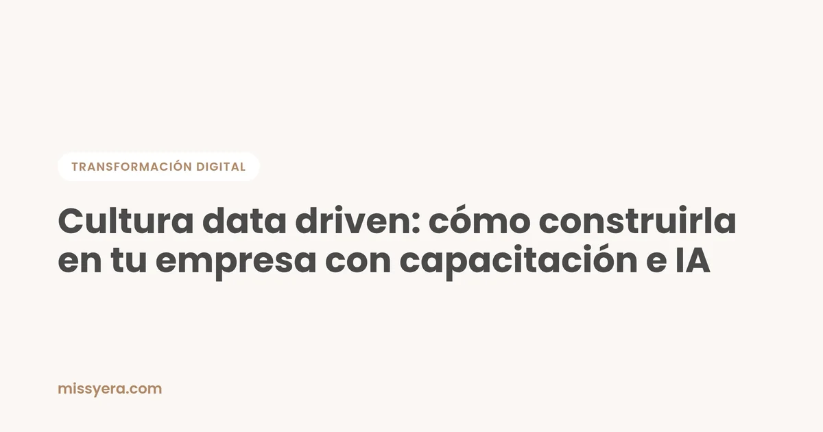 Cultura data driven: cómo construirla en tu empresa con capacitación e IA