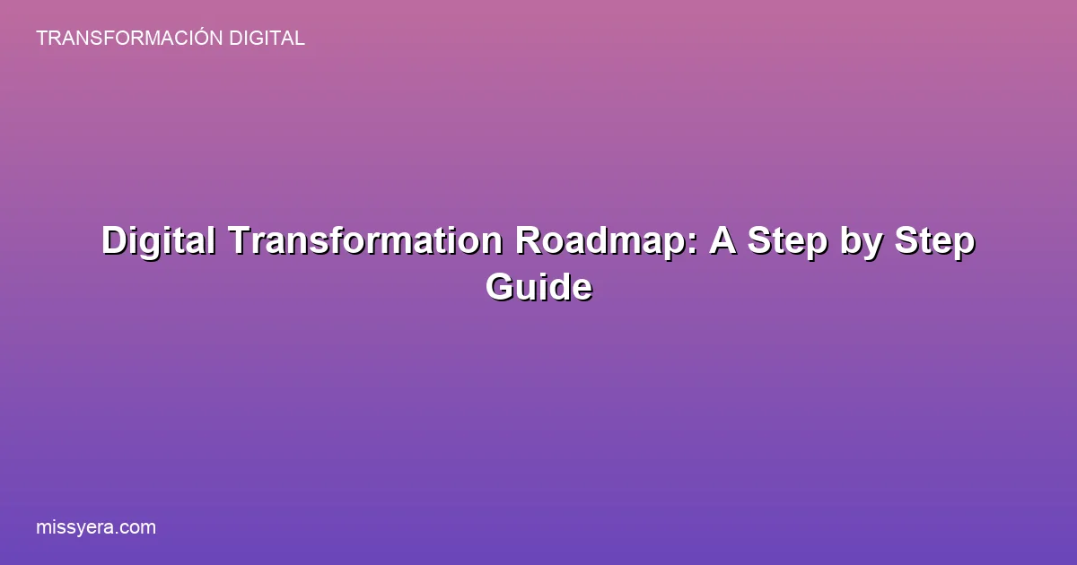 Digital transformation roadmap step by step guide