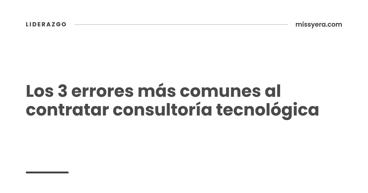 Los 3 errores más comunes al contratar consultoría tecnológica