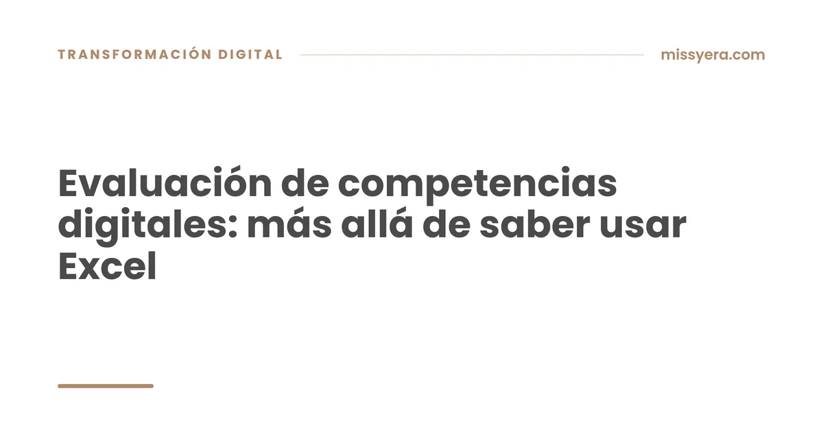 Evaluación de competencias digitales: más allá de saber usar Excel