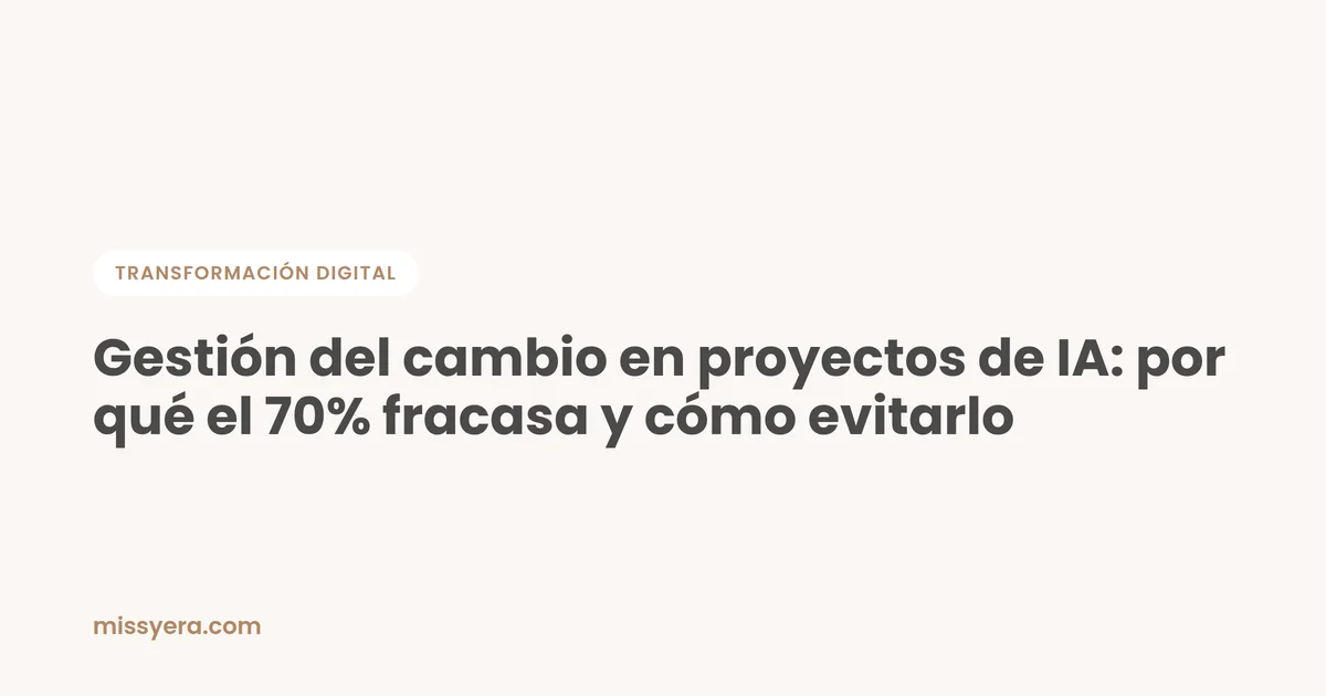 Gestión del cambio en proyectos de IA: por qué el 70% fracasa y cómo evitarlo