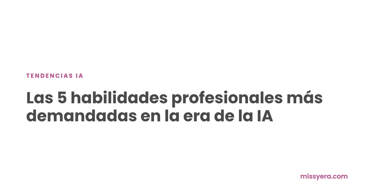 Las 5 habilidades profesionales más demandadas en la era de la IA