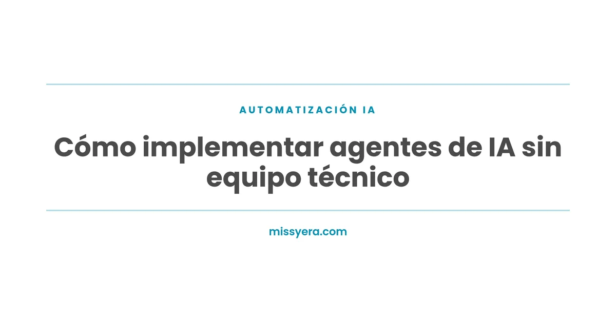 Cómo implementar agentes de IA sin equipo técnico