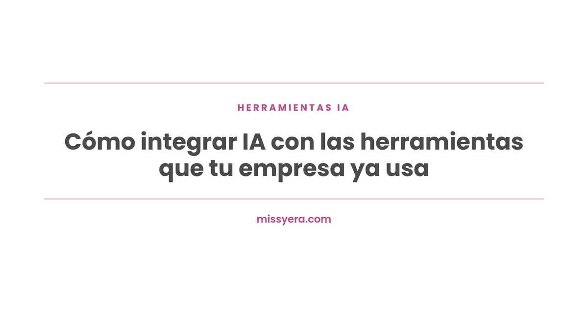 Cómo integrar IA con las herramientas que tu empresa ya usa