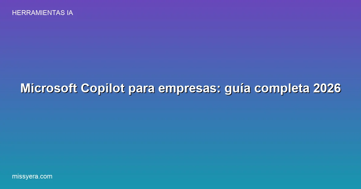 Microsoft Copilot para empresas: guía completa 2026