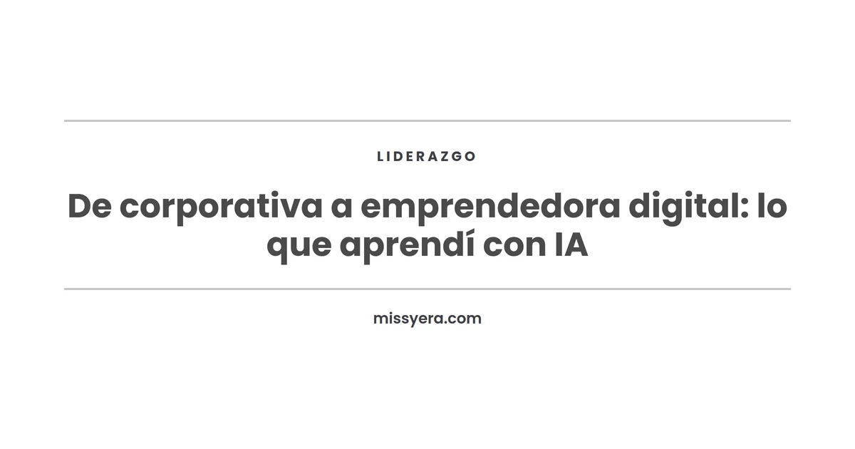 De corporativa a emprendedora digital: lo que aprendí con IA