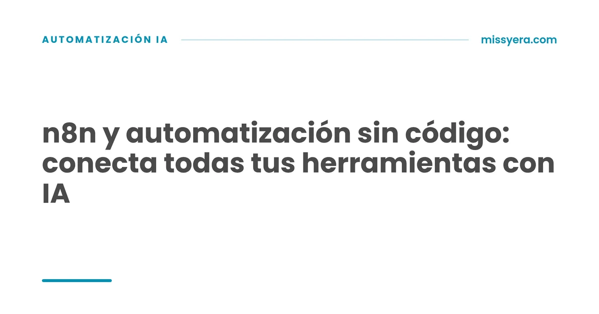 n8n y automatización sin código: conecta todas tus herramientas con IA