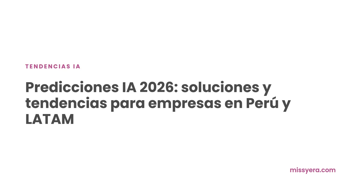 Predicciones IA 2026: soluciones y tendencias para empresas en Perú y LATAM