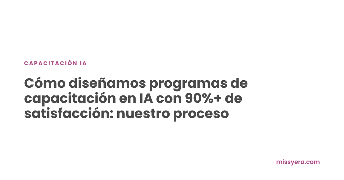 Cómo diseñamos programas de capacitación en IA con 90%+ de satisfacción: nuestro proceso