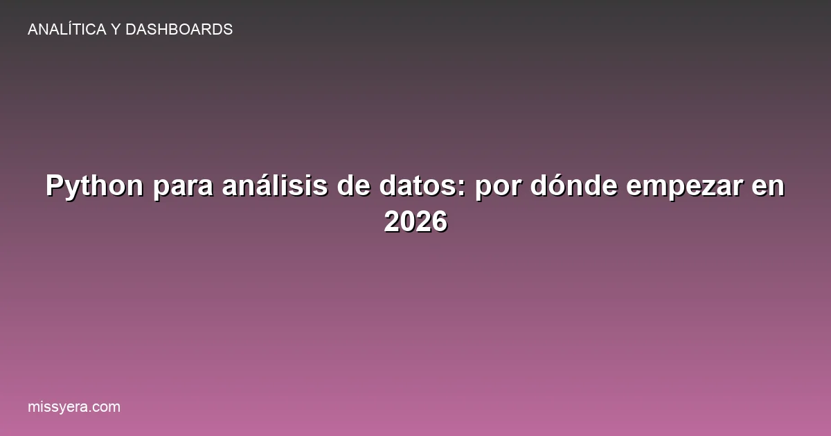 Python para análisis de datos: por dónde empezar en 2026