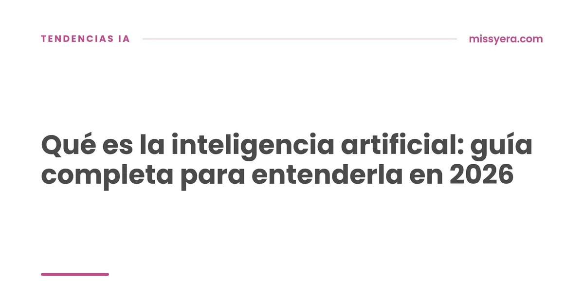 Qué es la inteligencia artificial: guía completa para entenderla en 2026