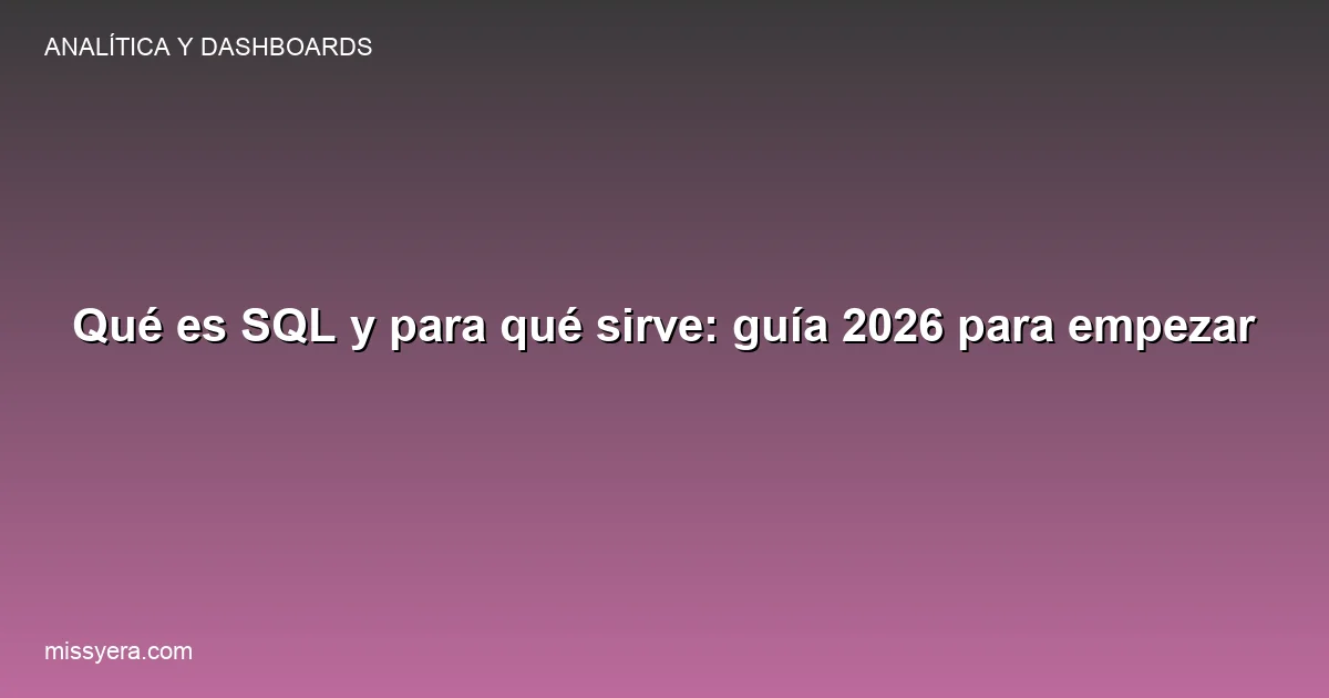 Qué es SQL y para qué sirve: guía 2026 para empezar