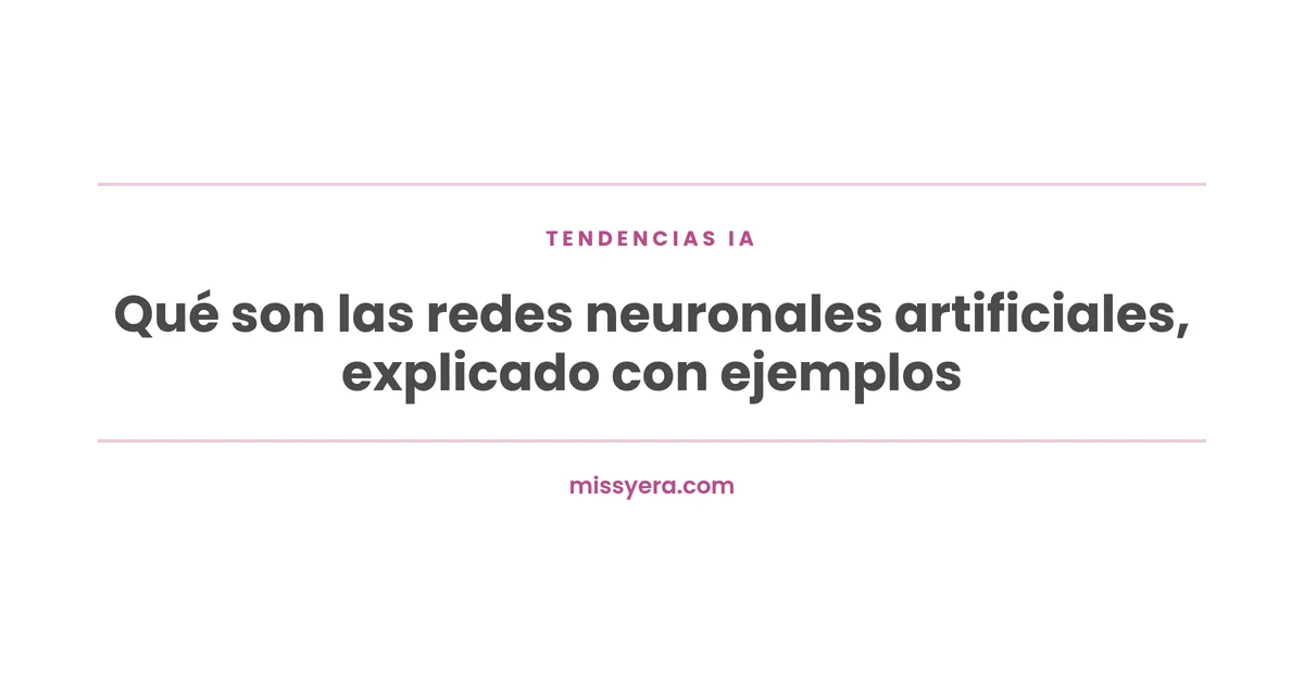 Qué son las redes neuronales artificiales, explicado con ejemplos