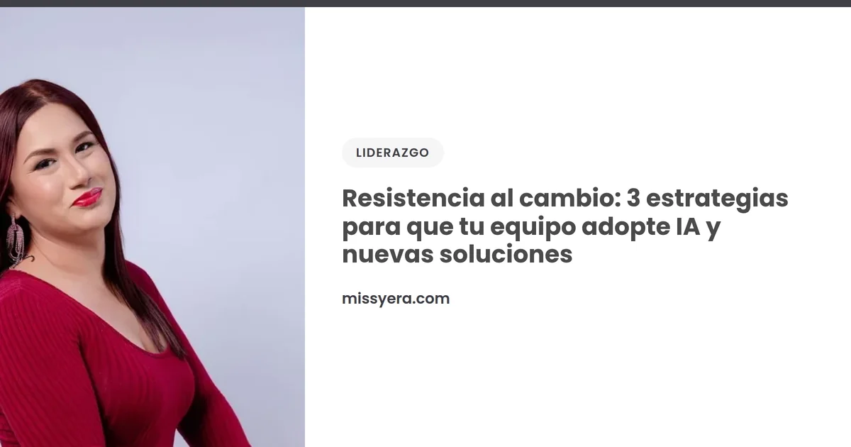 Resistencia al cambio: 3 estrategias para que tu equipo adopte IA y nuevas soluciones