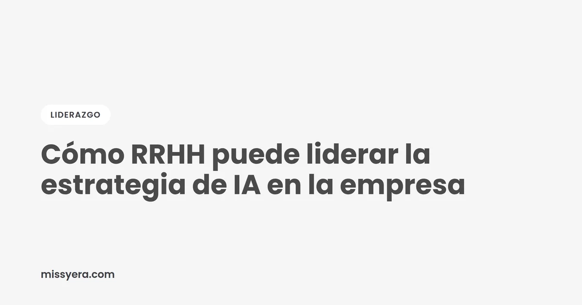 Cómo RRHH puede liderar la estrategia de IA en la empresa