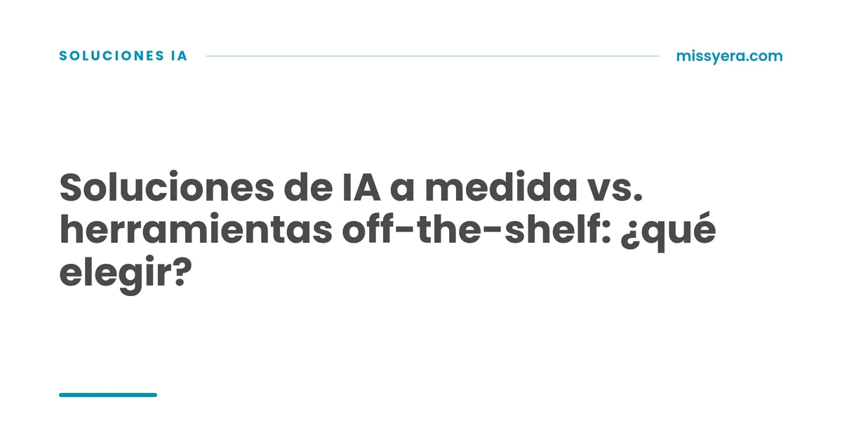 Soluciones de IA a medida vs. herramientas off-the-shelf: ¿qué elegir?