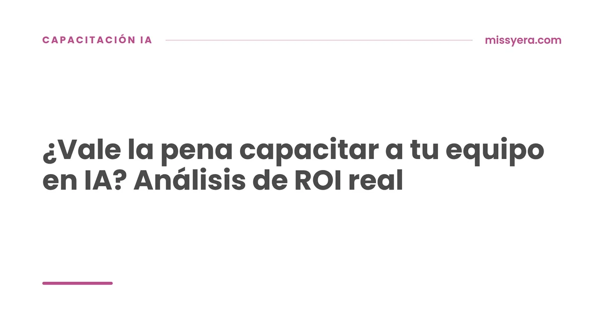 ¿Vale la pena capacitar a tu equipo en IA? Análisis de ROI real